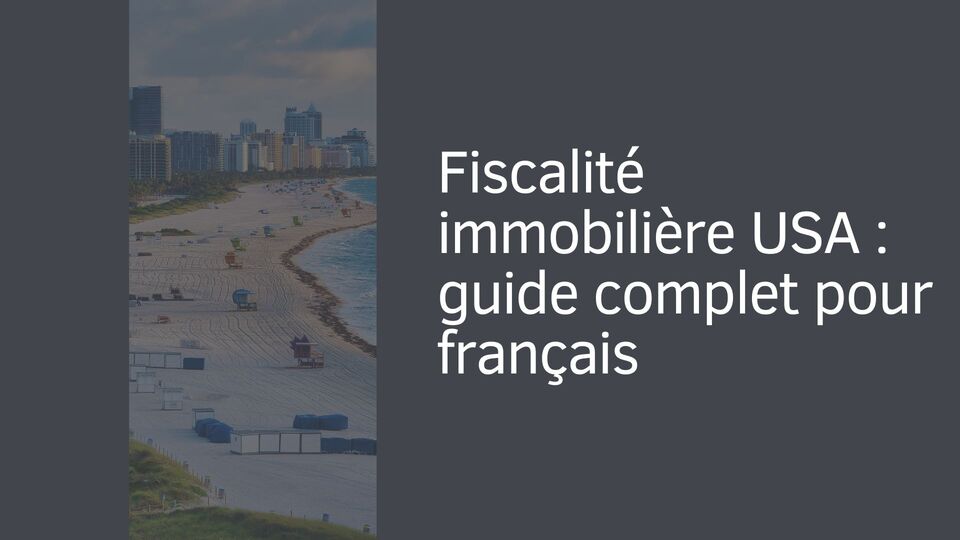 Fiscalité immobilière USA : guide complet pour français