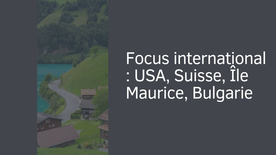 Focus international : USA, Suisse, Île Maurice, Bulgarie