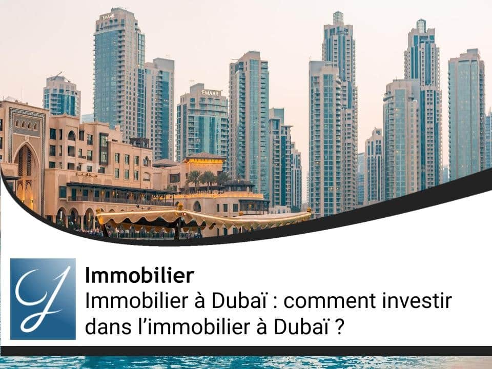 Immobilier à Dubaï : comment investir dans l’immobilier à Dubaï ?