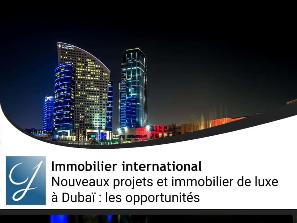 Nouveaux projets et immobilier de luxe à Dubaï : les opportunités