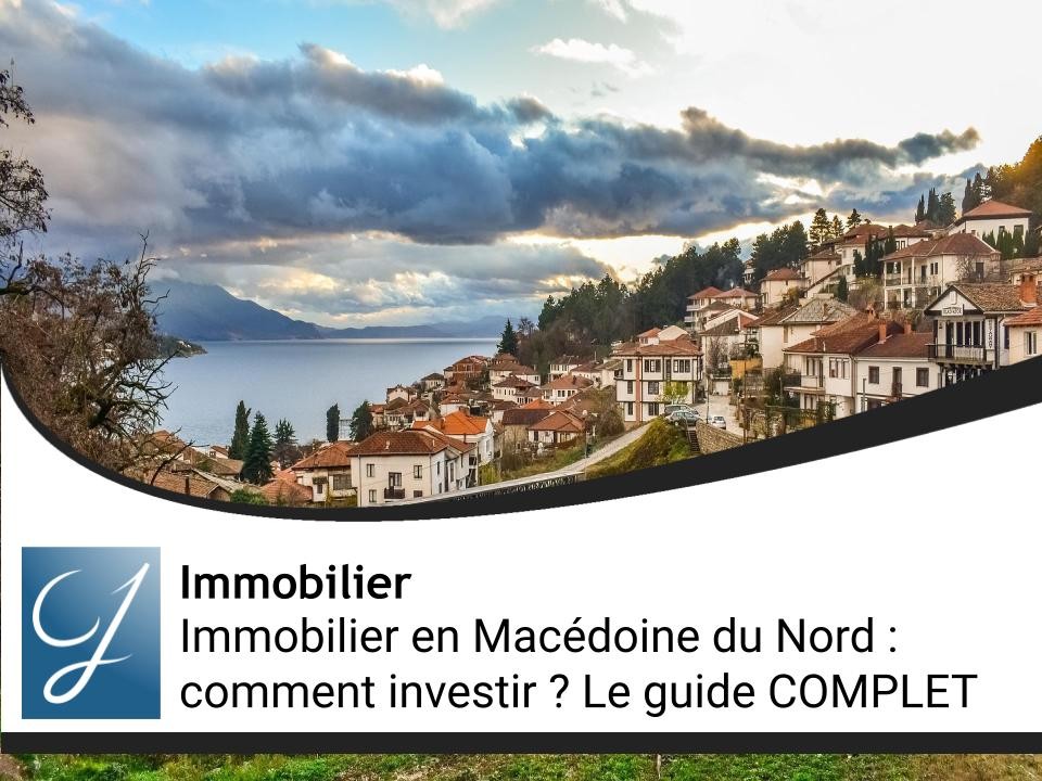 Immobilier en Macédoine du Nord : comment investir ? Le guide COMPLET