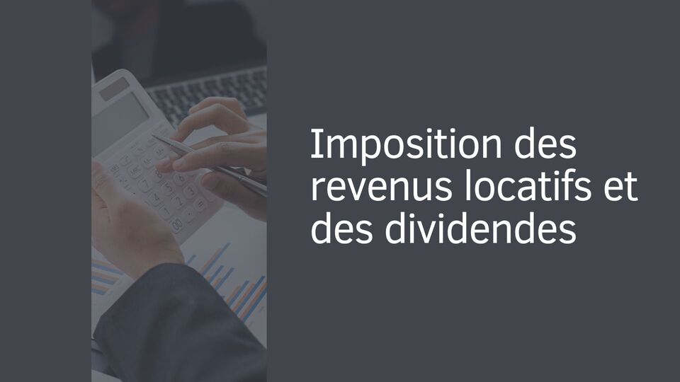 Imposition des revenus locatifs et des dividendes Imposition des revenus locatifs et des dividendes