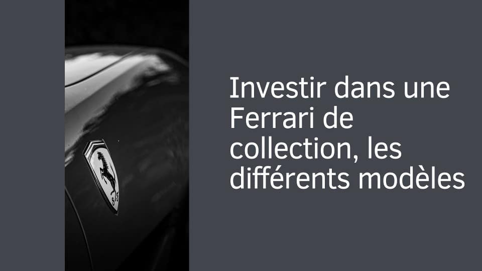 Investir dans une Ferrari de collection, les différents modèles
