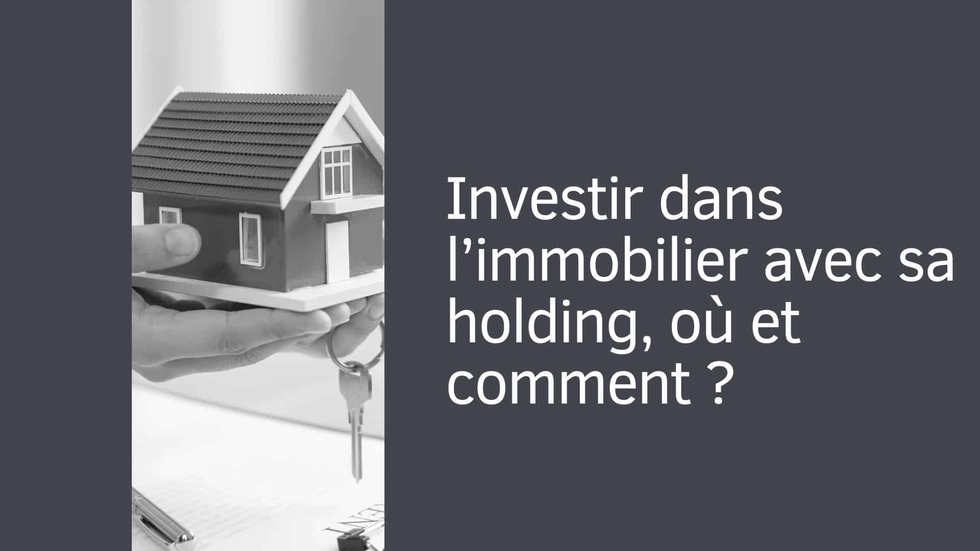 Investir dans l’immobilier avec sa holding, où et comment ?