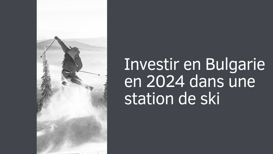 Investir en 2024 en Bulgarie dans une station de ski : les opportunités