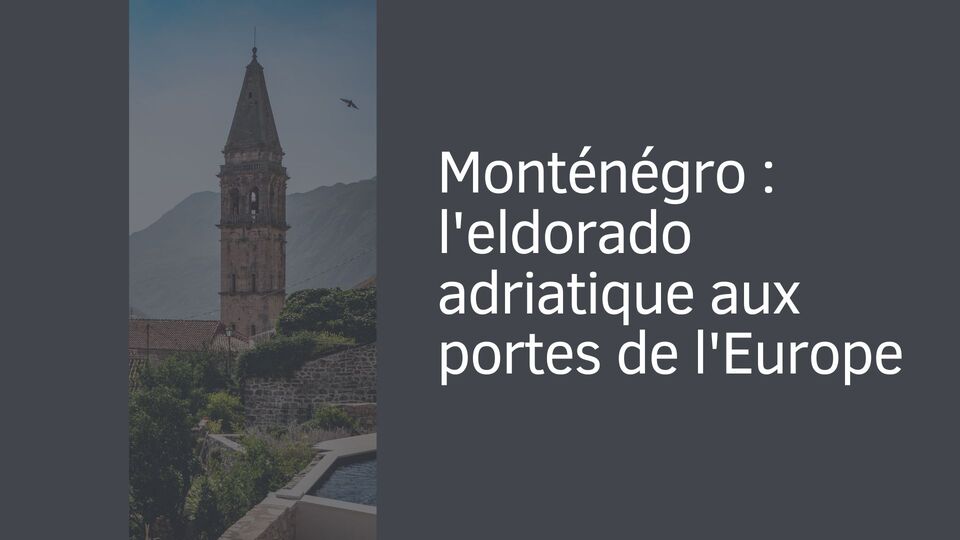 Monténégro : l'eldorado adriatique aux portes de l'Europe Monténégro : l'eldorado adriatique aux portes de l'Europe
