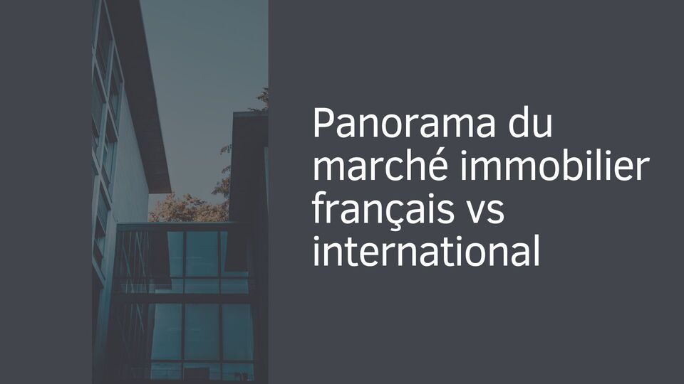 Panorama du marché immobilier français vs international Panorama du marché immobilier français vs international