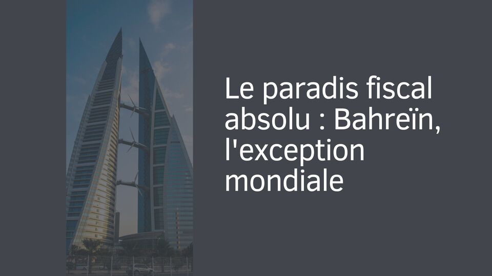 Le paradis fiscal absolu : Bahreïn, l'exception mondiale