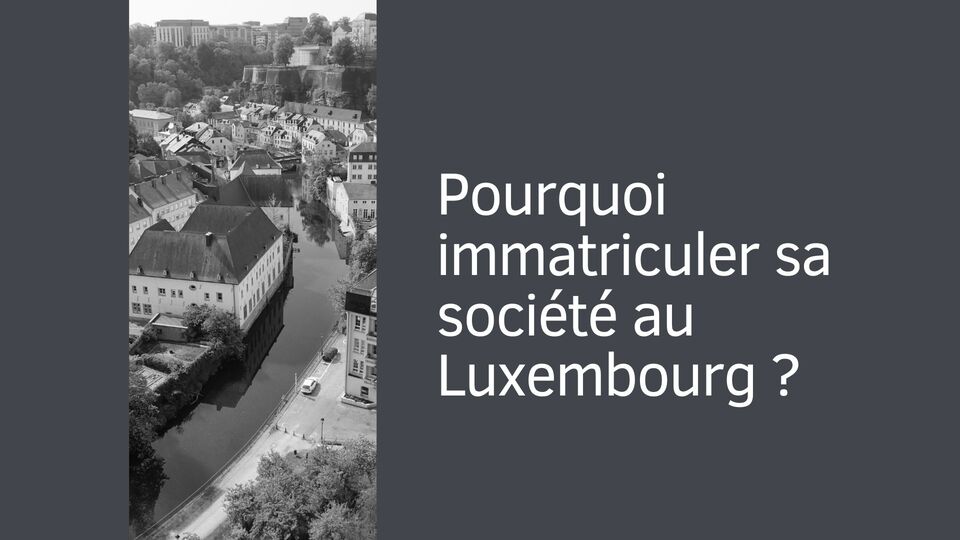 Pourquoi immatriculer sa société au Luxembourg ?