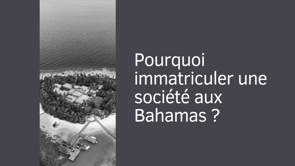 Pourquoi immatriculer une société aux Bahamas ?