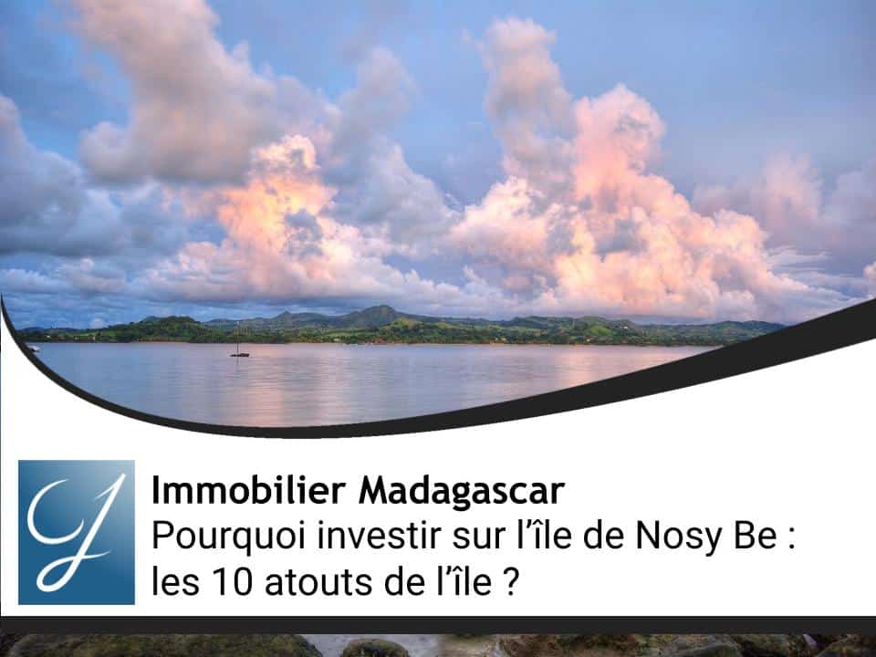 Pourquoi investir sur l’île de Nosy Be : les 10 atouts de l’île ?