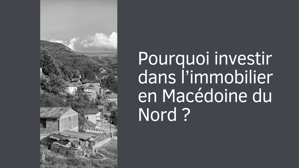 Pourquoi investir dans l’immobilier en Macédoine du Nord ?