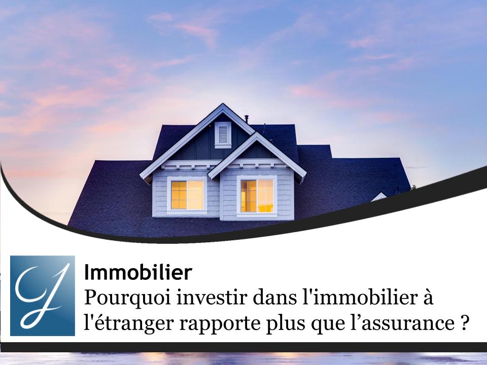 Pourquoi investir dans l'immobilier à l'étranger rapporte plus qu'une assurance vie en France ?