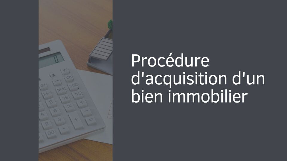 Procédure d'acquisition d'un bien immobilier Procédure d'acquisition d'un bien immobilier