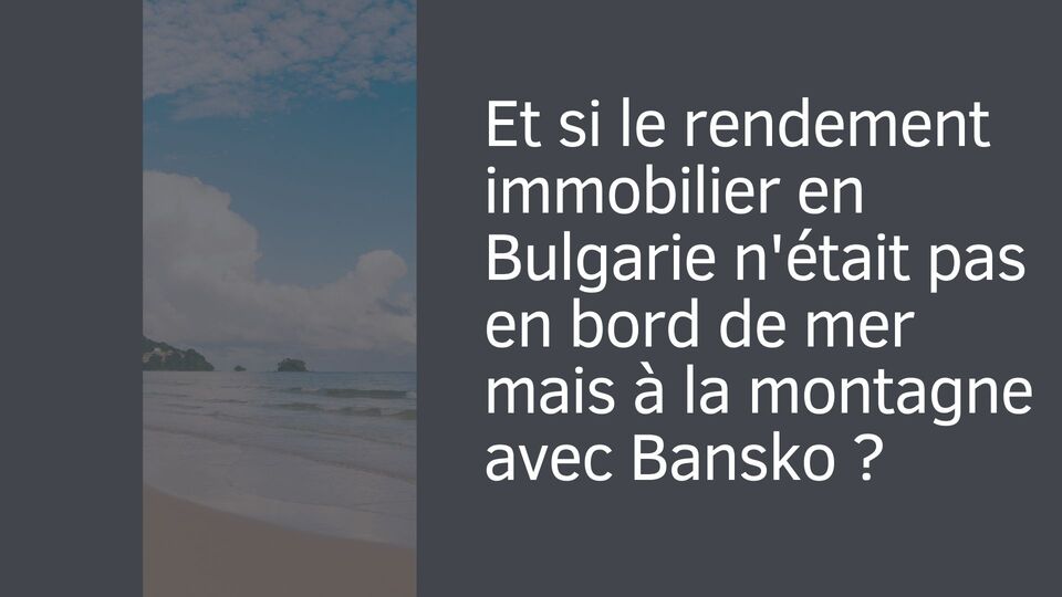 Et si le rendement immobilier en Bulgarie n'était pas en bord de mer mais à la montagne avec Bansko ? Et si le rendement immobilier en Bulgarie n'était pas en bord de mer mais à la montagne avec Bansko ?