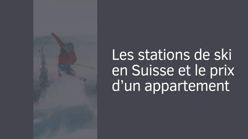 Les stations de ski en Suisse et le prix d’un appartement