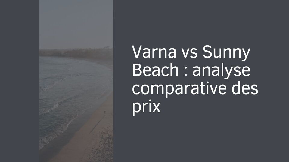 Varna vs Sunny Beach : analyse comparative des prix Varna vs Sunny Beach : analyse comparative des prix